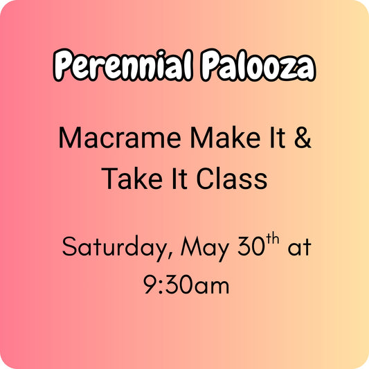 Perennial Palooza - Macramé Make It & Take It 5/30