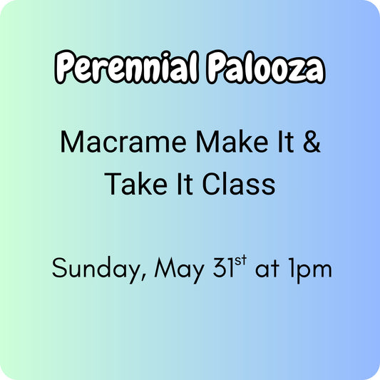 Perennial Palooza - Macramé Make It & Take It 5/31